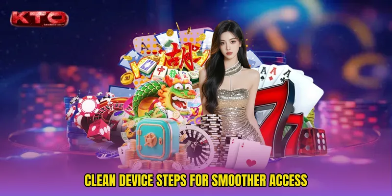 Clean device steps for smoother access